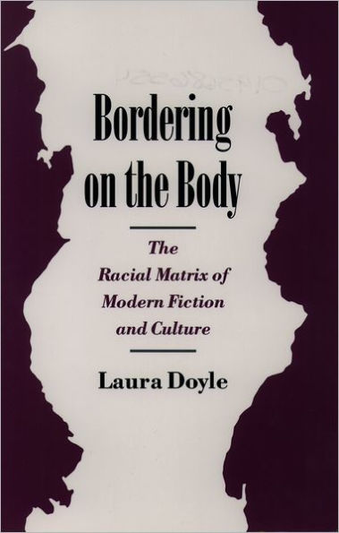 Bordering on the Body: The Racial Matrix of Modern Fiction and Culture / Edition 1