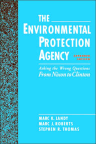 Title: The Environmental Protection Agency: Asking the Wrong Questions: From Nixon to Clinton / Edition 1, Author: Marc K. Landy