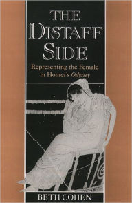 Title: The Distaff Side: Representing the Female in Homer's Odyssey / Edition 1, Author: Beth Cohen