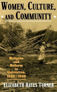 Title: Women, Culture, and Community: Religion and Reform in Galveston, 1880-1920, Author: Elizabeth Hayes Turner
