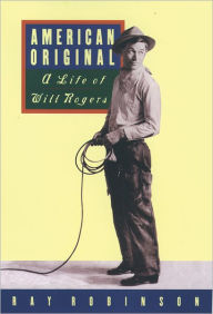 Title: American Original: A Life of Will Rogers / Edition 1, Author: Ray Robinson