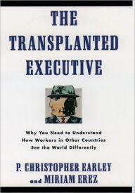 Title: The Transplanted Executive: Why You Need to Understand How Workers in Other Countries See the World Differently / Edition 1, Author: P. Christopher Earley