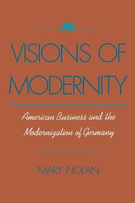 Visions of Modernity: American Business and the Modernization of Germany / Edition 1