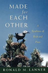 Title: Made for Each Other: A Symbiosis of Birds and Pines / Edition 1, Author: Ronald M. Lanner