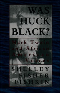 Title: Was Huck Black?: Mark Twain and African-American Voices / Edition 1, Author: Shelley Fisher Fishkin