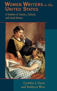 Title: Women Writers in the United States: A Timeline of Literary, Cultural, and Social History / Edition 1, Author: Cynthia J. Davis