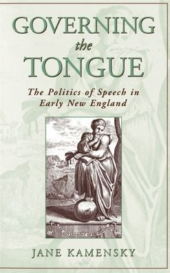 Governing the Tongue: The Politics of Speech in Early New England / Edition 1