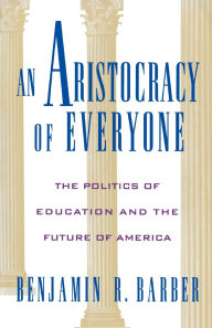 An Aristocracy of Everyone: The Politics of Education and the Future of America / Edition 1