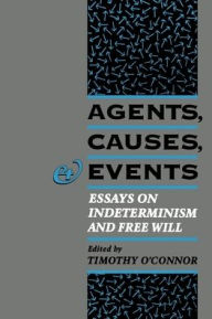 Title: Agents, Causes, and Events: Essays on Indeterminism and Free Will / Edition 1, Author: Timothy O'Connor