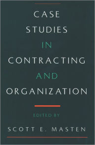 Title: Case Studies in Contracting and Organization / Edition 1, Author: Scott E. Masten