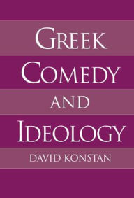 Title: Greek Comedy and Ideology, Author: David Konstan