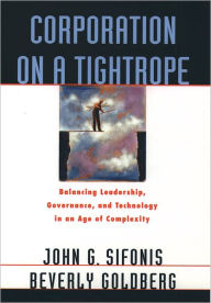 Title: Corporation on a Tightrope: Balancing Leadership, Governance, and Technology in an Age of Complexity / Edition 1, Author: John G. Sifonis