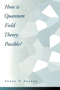 Title: How Is Quantum Field Theory Possible? / Edition 1, Author: Sunny Y. Auyang