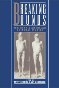 Title: Breaking Bounds: Whitman and American Cultural Studies / Edition 1, Author: Betsy Erkkila