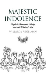 Title: Majestic Indolence: English Romantic Poetry and the Work of Art, Author: Willard Spiegelman