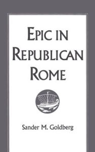 Title: Epic in Republican Rome, Author: Sander M. Goldberg
