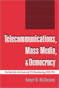 Telecommunications, Mass Media, and Democracy: The Battle for the Control of U. S. Broadcasting, 1928-1935 / Edition 1