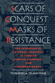Title: Scars of Conquest/Masks of Resistance: The Invention of Cultural Identities in African, African-American, and Caribbean Drama / Edition 1, Author: Tejumola Olaniyan