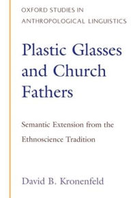 Title: Plastic Glasses and Church Fathers: Semantic Extension From the Ethnoscience Tradition / Edition 1, Author: David Kronenfeld