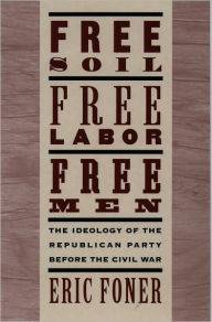 Title: Free Soil, Free Labor, Free Men: The Ideology of the Republican Party before the Civil War / Edition 2, Author: Eric Foner