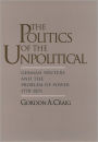 The Politics of the Unpolitical: German Writers and the Problem of Power, 1770-1871 / Edition 1