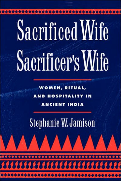 Sacrificed Wife/Sacrificer's Wife: Women, Ritual, and Hospitality in Ancient India / Edition 1