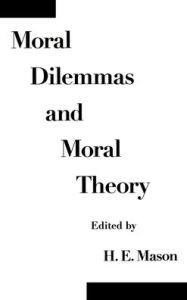 Title: Moral Dilemmas and Moral Theory / Edition 1, Author: H. E. Mason