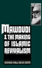 Mawdudi and the Making of Islamic Revivalism