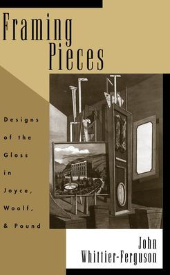 Framing Pieces: Designs of the Gloss in Joyce, Woolf, and Pound