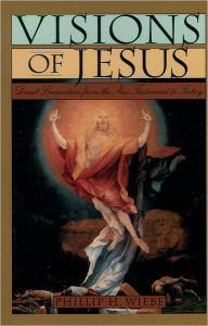 Title: Visions of Jesus: Direct Encounters from the New Testament to Today, Author: Phillip H. Wiebe