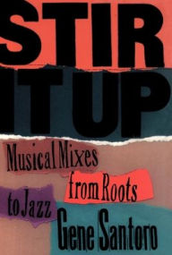 Title: Stir It Up: Musical Mixes from Roots to Jazz, Author: Gene Santoro