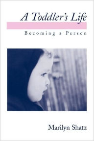 Title: A Toddler's Life: Becoming a Person / Edition 1, Author: Marilyn Shatz