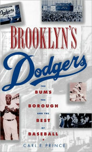 Title: Brooklyn's Dodgers: The Bums, the Borough, and the Best of Baseball, 1947-1957 / Edition 1, Author: Carl E. Prince