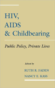 Title: HIV, AIDS and Childbearing: Public Policy, Private Lives / Edition 1, Author: Ruth R. Faden