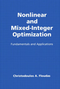 Title: Nonlinear and Mixed-Integer Optimization: Fundamentals and Applications / Edition 1, Author: Christodoulos A. Floudas