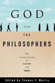 Title: God and the Philosophers: The Reconciliation of Faith and Reason, Author: Thomas V. Morris