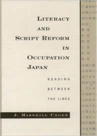 Title: Literacy and Script Reform in Occupation Japan: Reading between the Lines / Edition 1, Author: J. Marshall Unger
