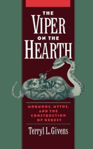 Title: The Viper on the Hearth: Mormons, Myths, and the Construction of Heresy / Edition 1, Author: Terryl Givens