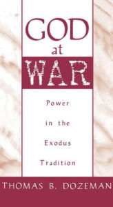 Title: God at War: Power in the Exodus Tradition / Edition 1, Author: Thomas B. Dozeman