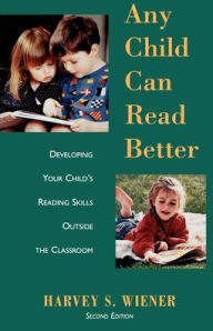 Title: Any Child Can Read Better: Developing Your Child's Reading Skills Outside the Classroom / Edition 2, Author: Harvey S. Wiener