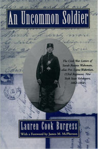 Title: An Uncommon Soldier: The Civil War Letters of Sarah Rosetta Wakeman, alias Pvt. Lyons Wakeman, 153rd Regiment, New York State Volunteers, 1862-1864 / Edition 1, Author: Sarah Rosetta Wakeman