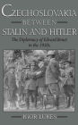 Czechoslovakia between Stalin and Hitler: The Diplomacy of Edvard Benes in the 1930s