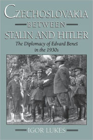 Title: Czechoslovakia between Stalin and Hitler: The Diplomacy of Edvard Benes in the 1930s / Edition 1, Author: Igor Lukes