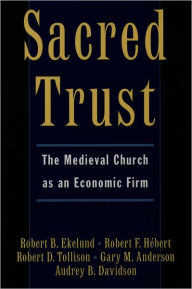 Title: Sacred Trust: The Medieval Church as an Economic Firm / Edition 1, Author: Robert B. Ekelund