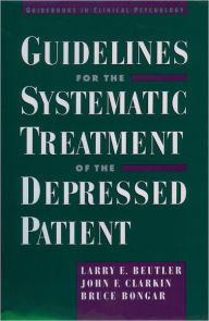 Title: Guidelines for the Systematic Treatment of the Depressed Patient / Edition 1, Author: Larry E. Beutler