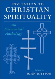 Title: Invitation to Christian Spirituality: An Ecumenical Anthology / Edition 1, Author: John R. Tyson