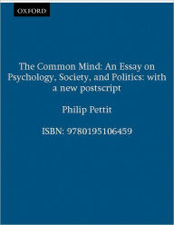 Title: The Common Mind: An Essay on Psychology, Society, and Politics / Edition 1, Author: Philip Pettit