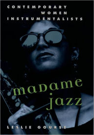 Title: Madame Jazz: Contemporary Women Instrumentalists / Edition 1, Author: Leslie Gourse