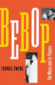 Title: Bebop: The Music and Its Players / Edition 1, Author: Thomas Owens