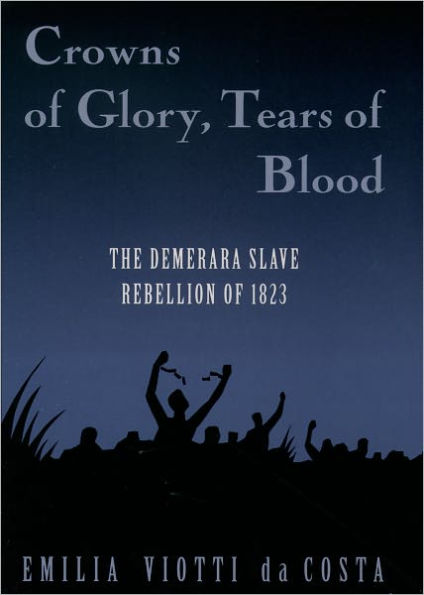 Crowns of Glory, Tears of Blood: The Demerara Slave Rebellion of 1823 / Edition 1